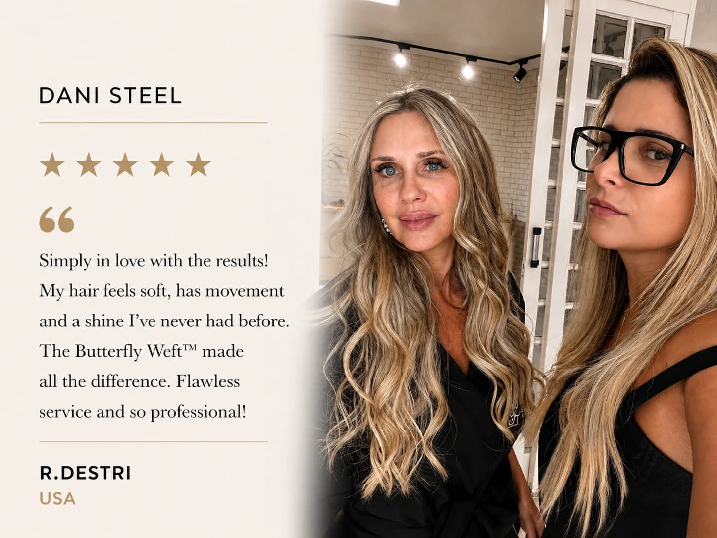 Review card — R. Destri, United States, five stars: “Simply in love with the results! My hair feels soft, has movement and a shine I've never had before. The Butterfly Weft™ made all the difference. Flawless service and so professional!”